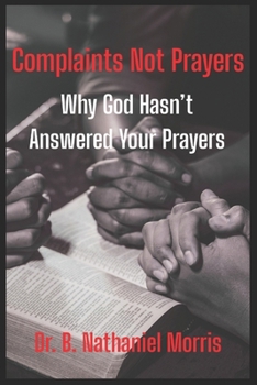 Paperback Complaints Not Prayers: Why God Hasn't Answer Your Prayers Book