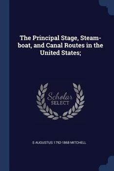 The Principal Stage, Steam-boat, and Canal Routes in the United States;