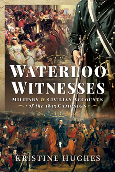 Hardcover Waterloo Witnesses: Military and Civilian Accounts of the 1815 Campaign Book