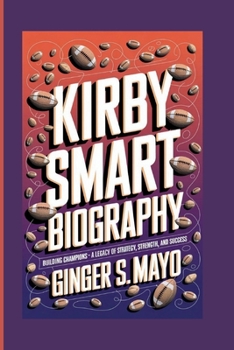 KIRBY SMART BIOGRAPHY: Building Champions - A Legacy of Strategy, Strength, and Success