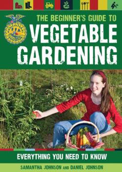 Paperback The Beginner's Guide to Vegetable Gardening: Everything You Need to Know Book