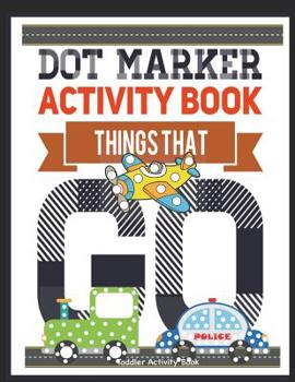 Paperback Dot Marker Activity Book Things That Go Toddler Activity Book: Paint Daubers Activity Book Dot Marker Workbook Dot Art Marker Book