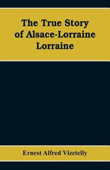 Paperback The True Story of Alsace-Lorraine - Lorraine Book