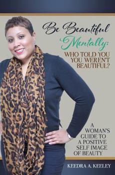 Paperback Be Beautiful Mentally: Who Told You You Weren't Beautiful?: A Women's Guide to a Positive Self-Image of Beauty Book