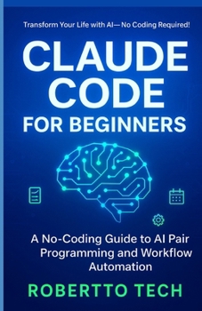 CLAUDE CODE FOR BEGINNERS: A NO-CODING GUIDE TO AI PAIR PROGRAMMING AND WORKFLOW AUTOMATION