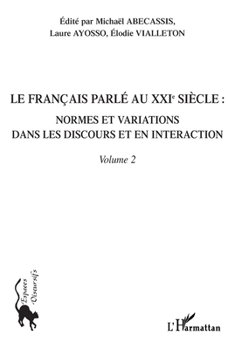 Le français parlé au XXIème siècle - Volume 2: Normes et variations dans les discours et en interaction (Espaces Discursifs) (French Edition)