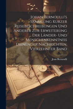 Paperback Johan Bernoulli's Sammlung kurzer Reisebeschreibungen und anderer zur Erweiterung der Länder- und Menschenkenntniss dienender Nachrichten, Vierzehnter [German] Book