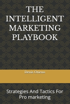 THE INTELLIGENT MARKETING PLAYBOOK: Strategies And Tactics For Pro marketing