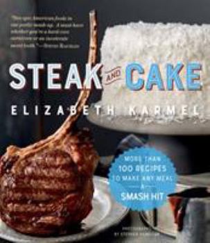 Paperback Steak and Cake: More Than 100 Recipes to Make Any Meal a Smash Hit Book