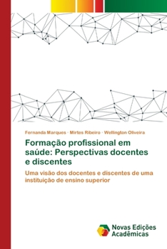 Formação profissional em saúde: Perspectivas docentes e discentes