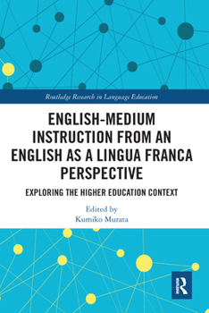 English-Medium Instruction from an English as a Lingua Franca Perspective: Exploring the Higher Education Context - Book  of the Routledge Research in Language Education