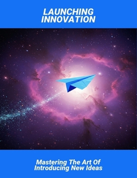 Paperback Launching Innovation: Mastering The Art Of Introducing New Ideas Book