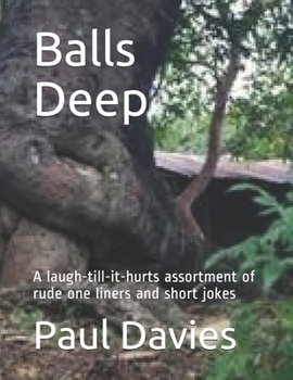 Paperback Balls Deep: A laugh-till-it-hurts assortment of rude one liners and short jokes Book