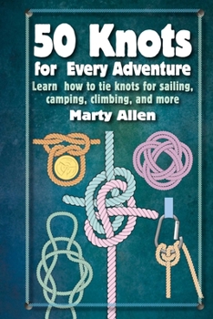 Hardcover 50 Knots for Every Adventure: Learn How to Tie Knots for Sailing, Camping, Climbing, and More Book
