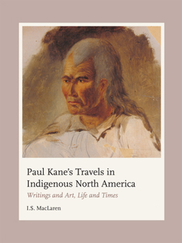 Hardcover Paul Kane's Travels in Indigenous North America: Writings and Art, Life and Times Book