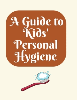 Paperback A Guide to Kids' Personal Hygiene: "Keeping Clean and Healthy Habits for Happy Kids!" Book