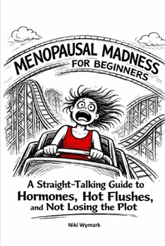 Paperback Menopausal Madness for Beginners: Straight Talking Guide to Hormones, Hot Flushes and Not Losing the Plot Book