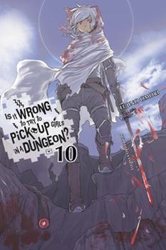 Paperback Is It Wrong to Try to Pick Up Girls in a Dungeon?, Vol. 10 (Light Novel) Book