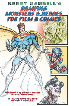 Kerry Gammill's Drawing Monsters & Heroes for Film & Comics