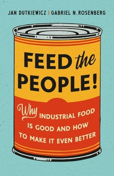 Hardcover Feed the People!: Why Industrial Food Is Good and How to Make It Even Better Book