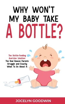 Paperback Why Won't My Baby Take A Bottle?: The Bottle-Feeding Aversion Solution: The Real Reason Parents Struggle and Exactly What to Do About It Book