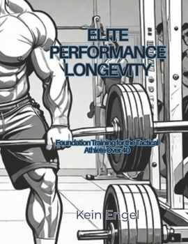 ELITE PERFORMANCE LONGEVITY: Foundation Training for the Tactical Athlete Over 40