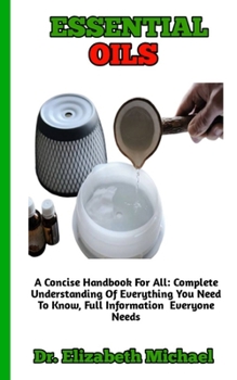 Paperback Essential Oils: The Complete Guide And Understanding Of The Importance Of Essential Oils Book