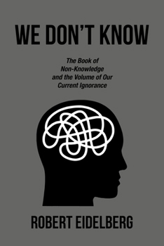 Paperback We Don't Know: The Book of Non-Knowledge and the Volume of Our Current Ignorance Book