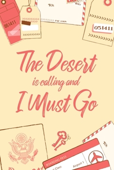 The Desert Is Calling And I Must Go: 6x9" Lined Notebook/Journal Funny Adventure, Travel, Vacation, Holiday Diary Gift Idea