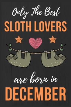 Paperback Only The Best Sloth Lovers Are Born In December: Sloth Lover Gifts Funny Sloth Notebook / Sloth journal, Sloth Birthday Gifts. Sloth Presents Blank Li Book