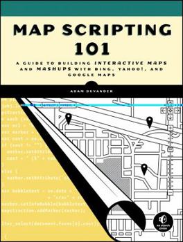 Paperback Map Scripting 101: An Example-Driven Guide to Building Interactive Maps with Bing, Yahoo!, and Google Maps Book