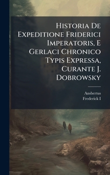Hardcover Historia De Expeditione Friderici Imperatoris, E Gerlaci Chronico Typis Expressa, Curante J. Dobrowsky Book
