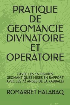 PRATIQUE DE GEOMANCIE DIVINATOIRE ET OPERATOIRE: ( AVEC LES 16 FIGURES GEOMANTIQUES MISES EN RAPPORT AVEC LES 72 ANGES DE LA KABBALE) (French Edition)
