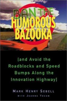 Hardcover Ban the Humorous Bazooka: And Avoid the Roadblocks and Speedbumps Along the Innovation Highway Book