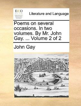 Poems on several occasions. In two volumes. By Mr. John Gay. ... Volume 2 of 2