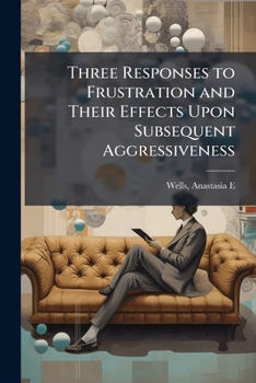 Paperback Three Responses to Frustration and Their Effects Upon Subsequent Aggressiveness Book
