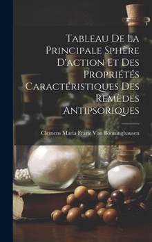 Hardcover Tableau De La Principale Sphère D'action Et Des Propriétés Caractéristiques Des Remèdes Antipsoriques [French] Book