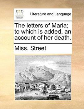 Paperback The Letters of Maria; To Which Is Added, an Account of Her Death. Book