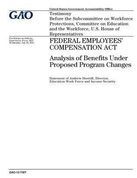 Federal Employees Compensation ACT: Analysis of Benefits Under Proposed Program Changes: Testimony Before the Subcommittee on Workforce Protections, Committee on Education and the Workforce, U.S. Hous