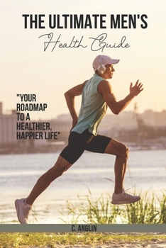 Paperback The Ultimate Men's Health Guide: Your Roadmap to a Healthier, Happier Life Book