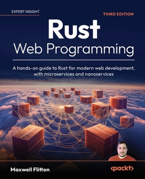 Paperback Rust Web Programming - Third Edition: A hands-on guide to Rust for modern web development, with microservices and nanoservices Book
