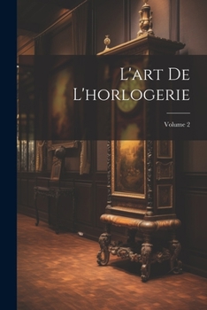 Paperback L'art De L'horlogerie; Volume 2 [French] Book