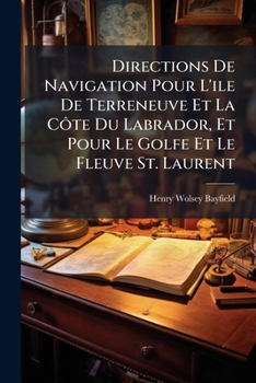 Paperback Directions de Navigation Pour L'Ile de Terreneuve Et La Cote Du Labrador, Et Pour Le Golfe Et Le Fleuve St. Laurent: Compilees Specialement D'Apres Le [French] Book