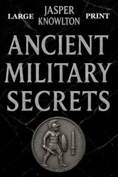 Ancient Military Secrets (Large Print): 1,001 Strange Rules of Engagement, Brutal Training Rituals, Legends, and Fascinating Trivia from History’s Elite Ancient Warriors