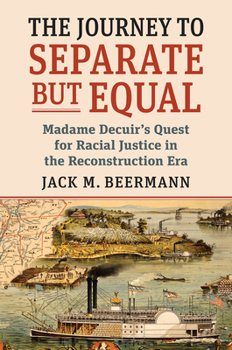 Paperback The Journey to Separate But Equal: Madame Decuir's Quest for Racial Justice in the Reconstruction Era Book