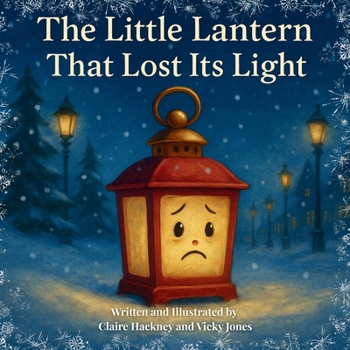 Paperback The Little Lantern That Lost Its Light: A Heartwarming Christmas Picture Book for Children about Believing in Yourself, Friendship, and the Magic of F Book