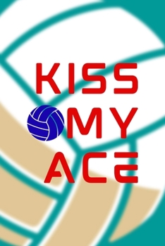 Paperback Kiss My Ace: All Purpose 6x9 Blank Lined Notebook Journal Way Better Than A Card Trendy Unique Gift Aqua Ball Volleyball Book