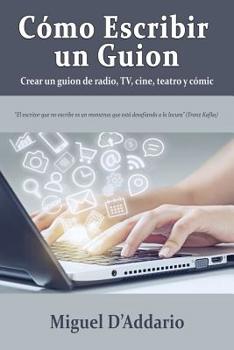 C�mo escribir un guion: Crear un guion de radio, TV, cine, teatro y c�mic
