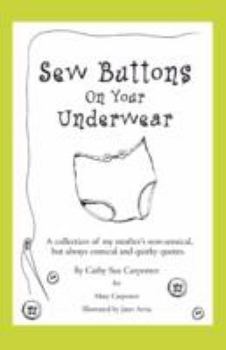 Paperback Sew Buttons on Your Underwear: A Collection of My Mother's Non-Sensical, But Always Comical Quirky Quotes. Book