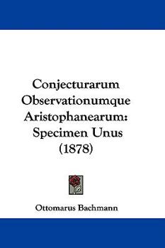 Hardcover Conjecturarum Observationumque Aristophanearum: Specimen Unus (1878) Book